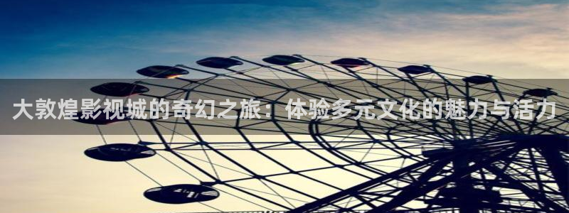 白云视频白云白云视频：大敦煌影视城的奇幻之旅：体验多元文化的魅力与活力