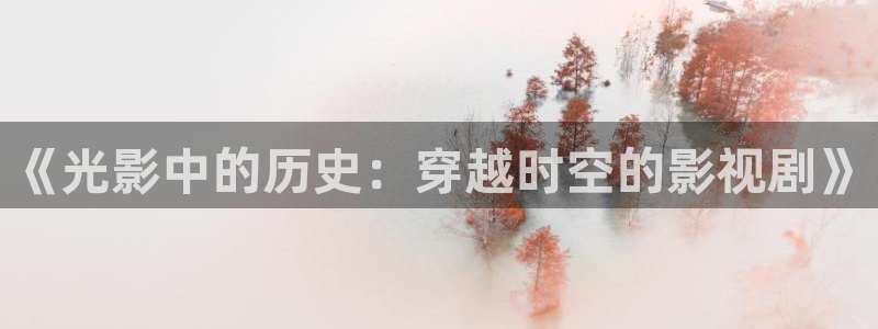 白云视频app：《光影中的历史：穿越时空的影视剧》