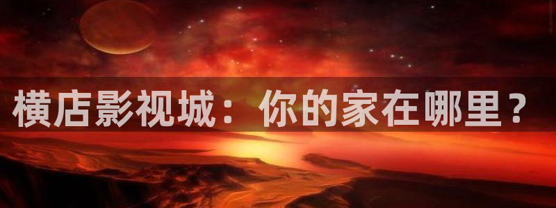 白云视频最新版本：横店影视城：你的家在哪里？